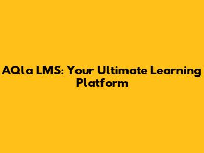 AQla LMS: Your Ultimate Learning Platform