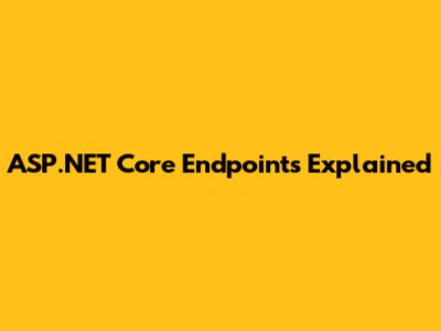 ASP.NET Core Endpoints Explained