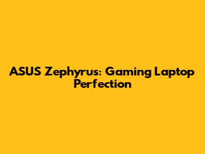 ASUS Zephyrus: Gaming Laptop Perfection