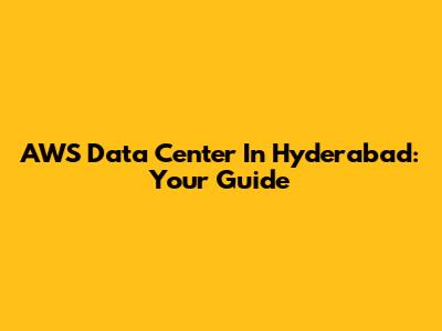 AWS Data Center In Hyderabad: Your Guide