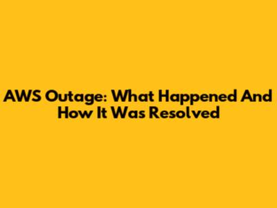 AWS Outage: What Happened And How It Was Resolved