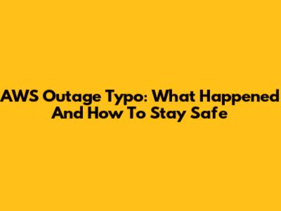AWS Outage Typo: What Happened And How To Stay Safe