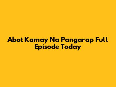 Abot Kamay Na Pangarap Full Episode Today
