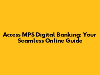 Access MPS Digital Banking: Your Seamless Online Guide