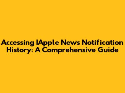 Accessing IApple News Notification History: A Comprehensive Guide