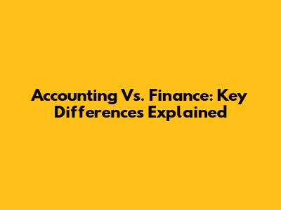 Accounting Vs. Finance: Key Differences Explained