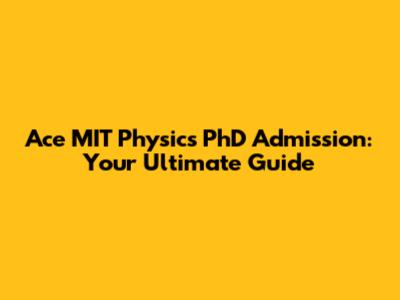 Ace MIT Physics PhD Admission: Your Ultimate Guide