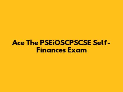 Ace The PSEiOSCPSCSE Self-Finances Exam