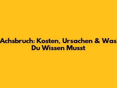 Achsbruch: Kosten, Ursachen & Was Du Wissen Musst