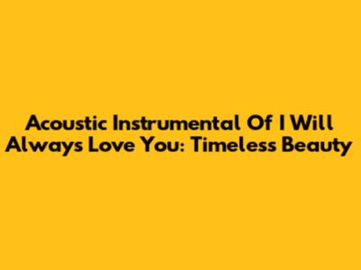 Acoustic Instrumental Of 'I Will Always Love You': Timeless Beauty