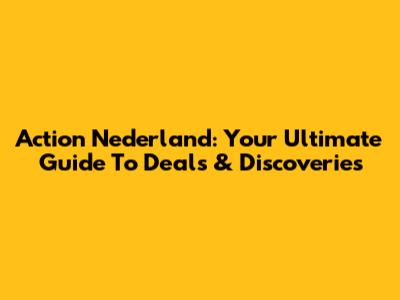 Action Nederland: Your Ultimate Guide To Deals & Discoveries