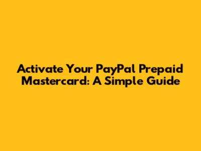 Activate Your PayPal Prepaid Mastercard: A Simple Guide