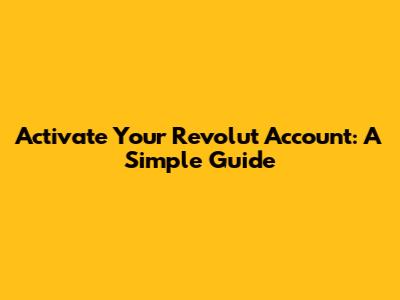 Activate Your Revolut Account: A Simple Guide