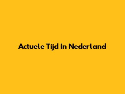 Actuele Tijd In Nederland