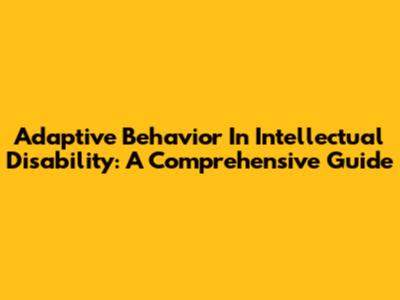 Adaptive Behavior In Intellectual Disability: A Comprehensive Guide