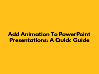 Add Animation To PowerPoint Presentations: A Quick Guide