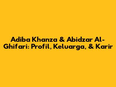 Adiba Khanza & Abidzar Al-Ghifari: Profil, Keluarga, & Karir