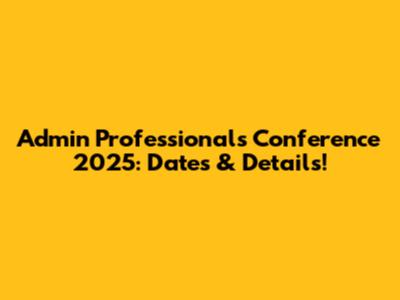 Admin Professionals Conference 2025: Dates & Details!