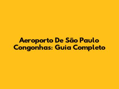 Aeroporto De São Paulo Congonhas: Guia Completo