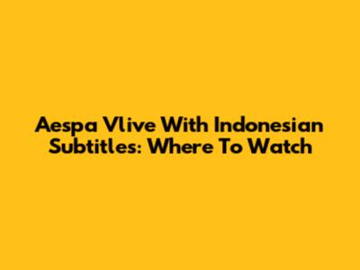 Aespa Vlive With Indonesian Subtitles: Where To Watch