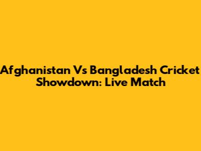 Afghanistan Vs Bangladesh Cricket Showdown: Live Match