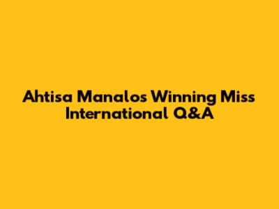 Ahtisa Manalo's Winning Miss International Q&A