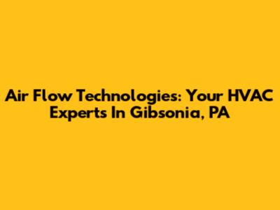 Air Flow Technologies: Your HVAC Experts In Gibsonia, PA