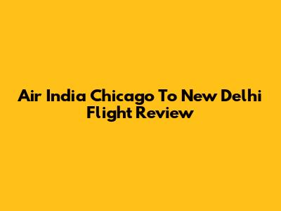 Air India Chicago To New Delhi Flight Review