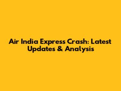 Air India Express Crash: Latest Updates & Analysis