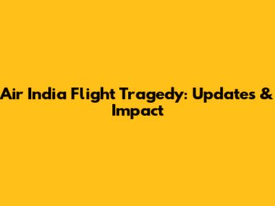 Air India Flight Tragedy: Updates & Impact
