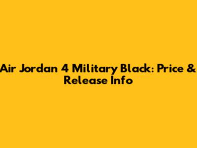 Air Jordan 4 Military Black: Price & Release Info