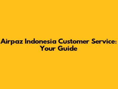 Airpaz Indonesia Customer Service: Your Guide