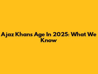 Ajaz Khan's Age In 2025: What We Know