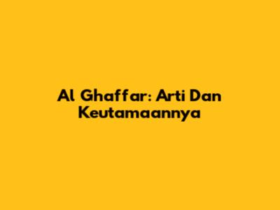 Al Ghaffar: Arti Dan Keutamaannya