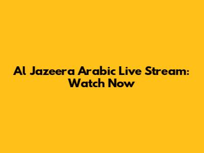 Al Jazeera Arabic Live Stream: Watch Now