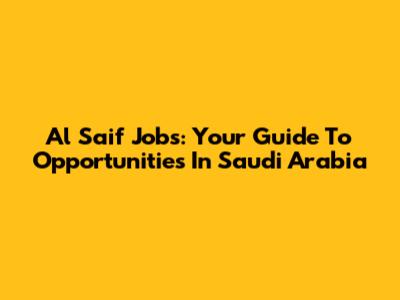 Al Saif Jobs: Your Guide To Opportunities In Saudi Arabia