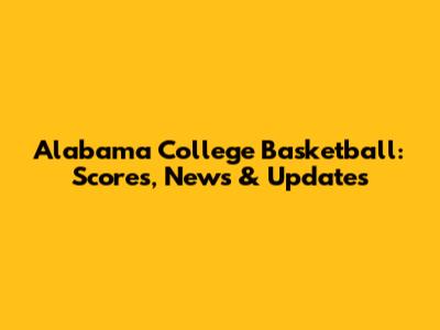 Alabama College Basketball: Scores, News & Updates