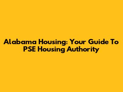 Alabama Housing: Your Guide To PSE Housing Authority