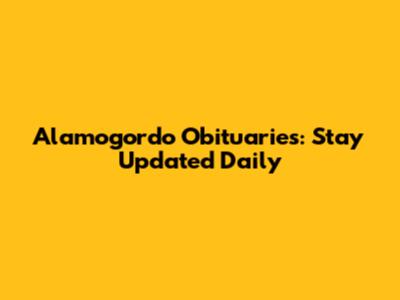 Alamogordo Obituaries: Stay Updated Daily