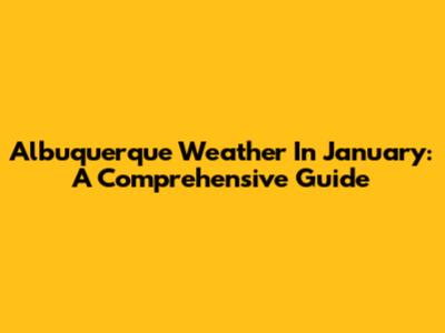 Albuquerque Weather In January: A Comprehensive Guide