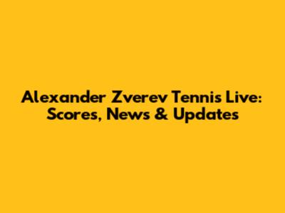 Alexander Zverev Tennis Live: Scores, News & Updates