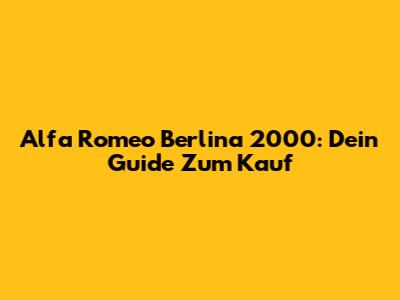 Alfa Romeo Berlina 2000: Dein Guide Zum Kauf
