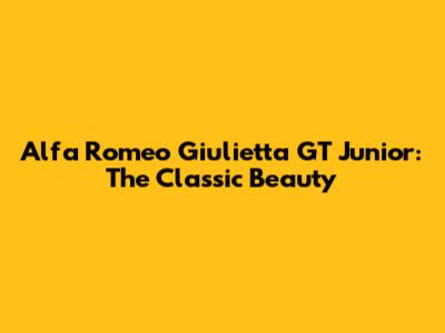 Alfa Romeo Giulietta GT Junior: The Classic Beauty