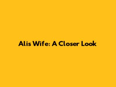 Ali's Wife: A Closer Look
