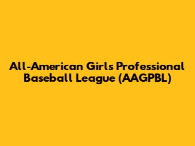 All-American Girls Professional Baseball League (AAGPBL)