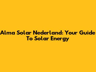 Alma Solar Nederland: Your Guide To Solar Energy