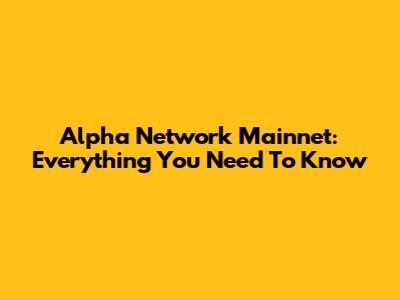 Alpha Network Mainnet: Everything You Need To Know