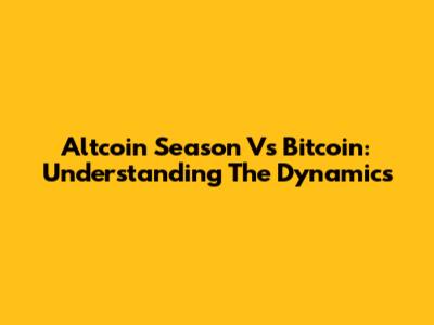 Altcoin Season Vs Bitcoin: Understanding The Dynamics