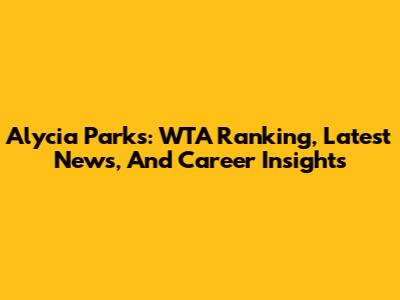 Alycia Parks: WTA Ranking, Latest News, And Career Insights