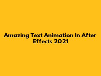 Amazing Text Animation In After Effects 2021